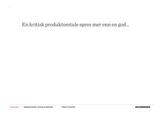 >>




                  En kritisk produktomtale spres mer enn en god...




>>   08.02.2011   >>   MERKEVARER I SOSIALE MEDIER   >>   FIRST TUESDAY
 