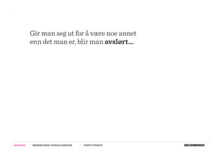 >>




                  Gir man seg ut for å være noe annet
                  enn det man er, blir man avslørt...




>>   08.02.2011   >>   MERKEVARER I SOSIALE MEDIER   >>   FIRST TUESDAY
 