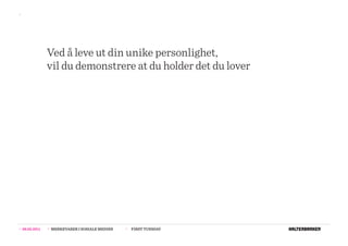 >>




                  Ved å leve ut din unike personlighet,
                  vil du demonstrere at du holder det du lover




>>   08.02.2011   >>   MERKEVARER I SOSIALE MEDIER   >>   FIRST TUESDAY
 