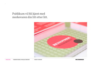 >>




                  Publikum vil bli kjent med
                  merkevaren din litt etter litt.




>>   08.02.2011   >>   MERKEVARER I SOSIALE MEDIER   >>   FIRST TUESDAY
 