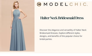 HalterNeckBridesmaidDress
Discover the elegance and versatility of Halter Neck
Bridesmaid Dresses. Explore different styles,
designs, and benefits of this popular choice for
bridal parties.
 