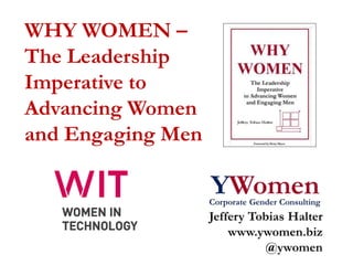 WHY WOMEN –
The Leadership
Imperative to
Advancing Women
and Engaging Men
 