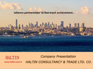 .www.haltin.com.tr
‘alliance partnerships’ to fast-track achievement...
 