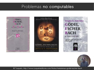 Problemas no computables




© Tusquets, http://www.tusquetseditores.com/titulos/metatemas-godel-escher-bach
 