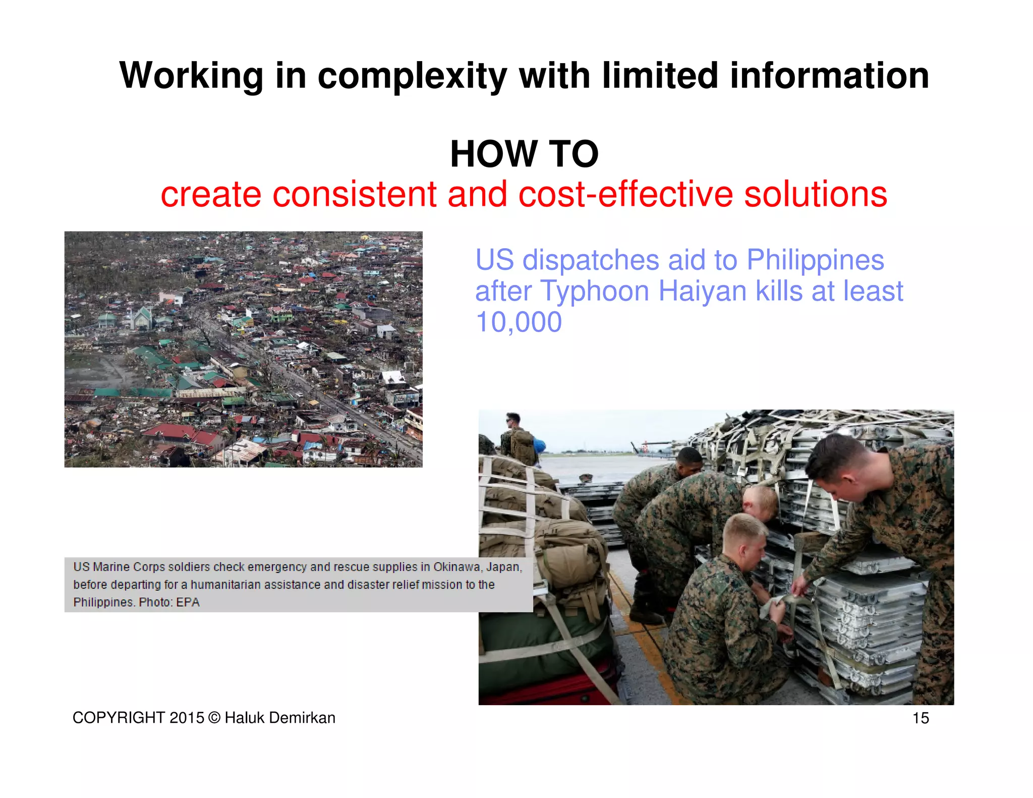 Working in complexity with limited information
HOW TO
create consistent and cost-effective solutions
US dispatches aid to Philippines
after Typhoon Haiyan kills at least
10,000
15COPYRIGHT 2015 © Haluk Demirkan
 