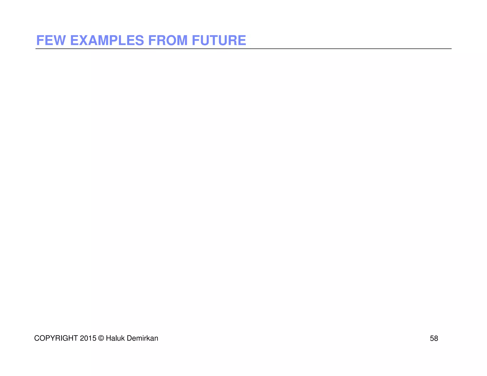 FEW EXAMPLES FROM FUTURE
COPYRIGHT 2015 © Haluk Demirkan 58
 