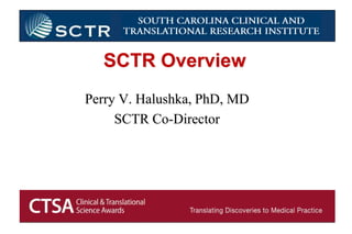 SCTR Overview Perry V. Halushka, PhD, MD SCTR Co-Director 