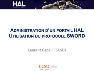 ADMINISTRATION D’UN PORTAIL HAL
UTILISATION DU PROTOCOLE SWORD
Laurent Capelli (CCSD)
 