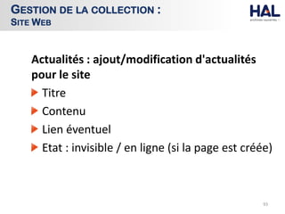 Actualités : ajout/modification d'actualités
pour le site
Titre
Contenu
Lien éventuel
Etat : invisible / en ligne (si la page est créée)
93
GESTION DE LA COLLECTION :
SITE WEB
 