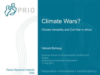 Climate Wars?Climate Variability and Civil War in Africa Halvard Buhaug Summer School on Environmental Conflicts and Justice Autonomous University of Barcelona 11 July 2011 