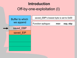 Off-by-one-exploitation (I)
Buffer to which
we append
saved_EBP
saved_EIP
saved_EBP‘s lowest byte is set to 0x00
Function epilogue: mov esp, ebp
Introduction
 