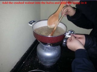 Add the crashed walnut into the halva and pour the syrup in it