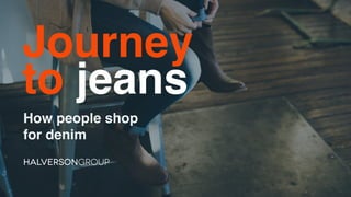 1
Journey
to jeans
How people shop
for denim
 