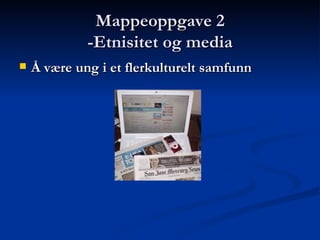 Mappeoppgave 2 -Etnisitet og media Å være ung i et flerkulturelt samfunn 
