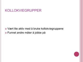 KOLLOKVIEGRUPPERVært lite aktiv med å bruke kollokviegruppeneFunnet andre måter å jobbe på