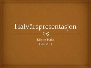 Kristin Hake
 Høst 2011
 