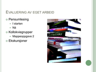 EVALUERING AV EGET ARBEID
   Pensumlesing
     I starten
     Nå

   Kollokviegrupper
       Mappeoppgave 2
   Ekskursjoner
 