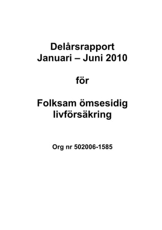 Delårsrapport
Januari – Juni 2010

          för

Folksam ömsesidig
   livförsäkring


   Org nr 502006-1585
 