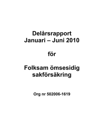 Delårsrapport
Januari – Juni 2010

          för

Folksam ömsesidig
  sakförsäkring


   Org nr 502006-1619
 