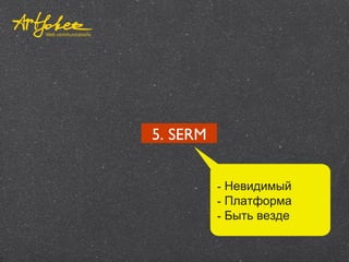 5. SERM
- Невидимый
- Платформа
- Быть везде
 