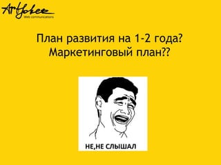 План развития на 1-2 года?
Маркетинговый план??
 