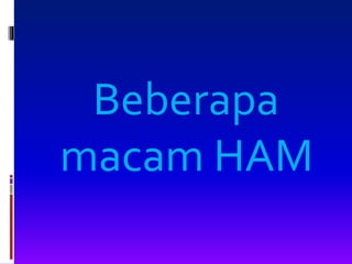 Beberapa
macam HAM
 