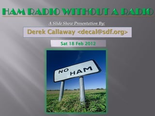 Derek Callaway <decal@sdf.org> 
A Slide Show Presentation By: 
Sat 18 Feb 2012  