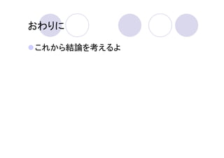 おわりに

これから結論を考えるよ
 