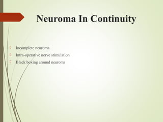 Neuroma In Continuity
 Incomplete neuroma
 Intra-operative nerve stimulation
 Black boxing around neuroma
 