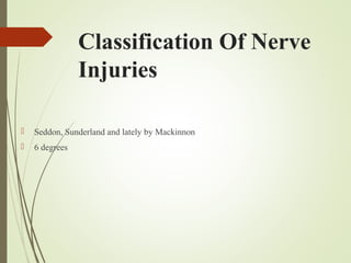 Classification Of Nerve
Injuries
 Seddon, Sunderland and lately by Mackinnon
 6 degrees
 