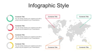 Infographic Style
Contents Title Contents Title
Contents Title Contents Title
You can simply impress your audience and add a
unique zing and appeal to your Presentations.
Contents Title
You can simply impress your audience and add a
unique zing and appeal to your Presentations.
Contents Title
You can simply impress your audience and add a
unique zing and appeal to your Presentations.
Contents Title
You can simply impress your audience and add a
unique zing and appeal to your Presentations.
Contents Title
 