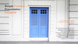 You can simply impress your audience and
add a unique zing and appeal to your
Presentations. Easy to change colors,
photos and Text. Get a modern
PowerPoint Presentation that is beautifully
designed. I hope and I believe that this
Template will your Time, Money and
Reputation. You can simply impress your
audience and add a unique zing and
appeal to your Presentations.
Simple Portfolio
Presentation
Designed
Get a modern PowerPoint
Presentation that is beautifully
designed.
 