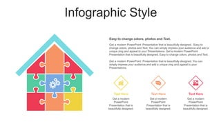 Infographic Style
Easy to change colors, photos and Text.
Text Here
Get a modern
PowerPoint
Presentation that is
beautifully designed.
Text Here
Get a modern
PowerPoint
Presentation that is
beautifully designed.
Text Here
Get a modern
PowerPoint
Presentation that is
beautifully designed.
Get a modern PowerPoint Presentation that is beautifully designed. Easy to
change colors, photos and Text. You can simply impress your audience and add a
unique zing and appeal to your Presentations. Get a modern PowerPoint
Presentation that is beautifully designed. Easy to change colors, photos and Text.
Get a modern PowerPoint Presentation that is beautifully designed. You can
simply impress your audience and add a unique zing and appeal to your
Presentations.
 