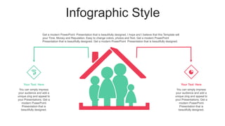 Infographic Style
You can simply impress
your audience and add a
unique zing and appeal to
your Presentations. Get a
modern PowerPoint
Presentation that is
beautifully designed.
Your Text Here
You can simply impress
your audience and add a
unique zing and appeal to
your Presentations. Get a
modern PowerPoint
Presentation that is
beautifully designed.
Your Text Here
Get a modern PowerPoint Presentation that is beautifully designed. I hope and I believe that this Template will
your Time, Money and Reputation. Easy to change colors, photos and Text. Get a modern PowerPoint
Presentation that is beautifully designed. Get a modern PowerPoint Presentation that is beautifully designed.
 