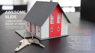 AWESOME
SLIDE
LOREM IPSUM DOLOR SIT AMET,
CU USU AGAM INTEGRE IMPEDIT.
LOREM IPSUM
DOLOR SIT AMET
You can simply impress your audience and
add a unique zing and appeal to your
Presentations. Easy to change colors,
photos and Text. Get a modern
PowerPoint Presentation that is beautifully
designed. I hope and I believe that this
Template will your Time, Money and
Reputation. You can simply impress your
audience and add a unique zing and
appeal to your Presentations.
Get a modern PowerPoint
Presentation that is beautifully
designed.
 