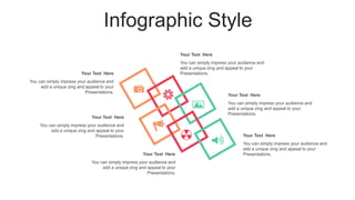 Infographic Style
Your Text Here
You can simply impress your audience and
add a unique zing and appeal to your
Presentations.
Your Text Here
You can simply impress your audience and
add a unique zing and appeal to your
Presentations.
Your Text Here
You can simply impress your audience and
add a unique zing and appeal to your
Presentations.
Your Text Here
You can simply impress your audience and
add a unique zing and appeal to your
Presentations.
Your Text Here
You can simply impress your audience and
add a unique zing and appeal to your
Presentations.
Your Text Here
You can simply impress your audience and
add a unique zing and appeal to your
Presentations.
 
