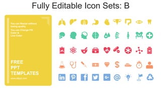 You can Resize without
losing quality
You can Change Fill
Color &
Line Color
www.allppt.com
FREE
PPT
TEMPLATES
Fully Editable Icon Sets: B
 