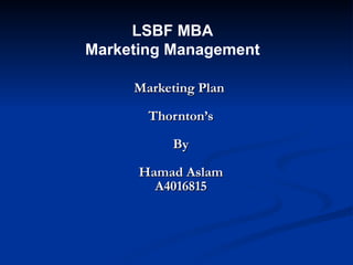 Marketing Plan  Thornton’s By Hamad Aslam A4016815 LSBF MBA Marketing Management 