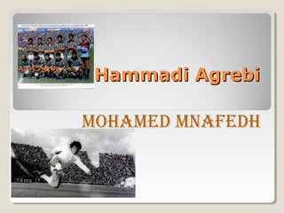 MohaMed Mnafedh
Hammadi AgrebiHammadi Agrebi
 