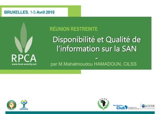 BRUXELLES, 1-5 Avril 2019
RÉUNION RESTREINTE
Disponibilité et Qualité de
l’information sur la SAN
-
par M.Mahalmoudou HAMADOUN, CILSS
 