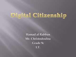 Digital Citizenship Hamad al Rabban Mr. Christodoulou Grade 9c I.T. 
