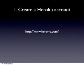 1. Create a Heroku account



                    http://www.heroku.com/




11   10   12
 