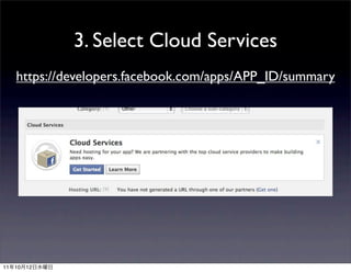 3. Select Cloud Services
     https://developers.facebook.com/apps/APP_ID/summary




11   10   12
 