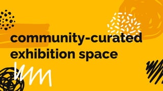 community-curated
exhibition space
 