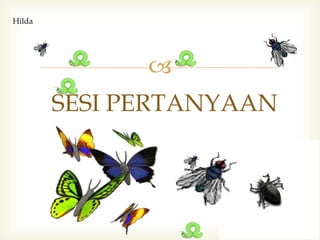 
SESI PERTANYAAN
Hilda
 