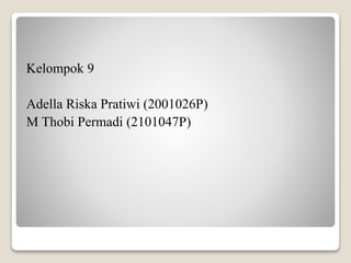 Kelompok 9
Adella Riska Pratiwi (2001026P)
M Thobi Permadi (2101047P)
 