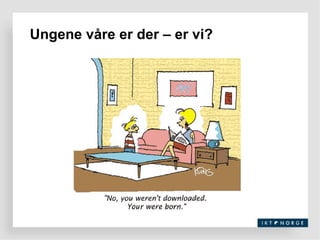 Ungene våre er der – er vi? 