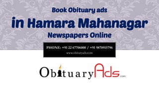 PHONE: +91 22 67706000 / +91 9870915796
www.obituryads.com
Book Obituary ads
in Hamara Mahanagar
Newspapers Online
 