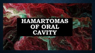HAMARTOMAS
OF ORAL
CAVITY
 
