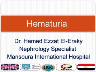 Dr. Hamed Ezzat El-Eraky
Nephrology Specialist
Mansoura International Hospital
Hematuria
 